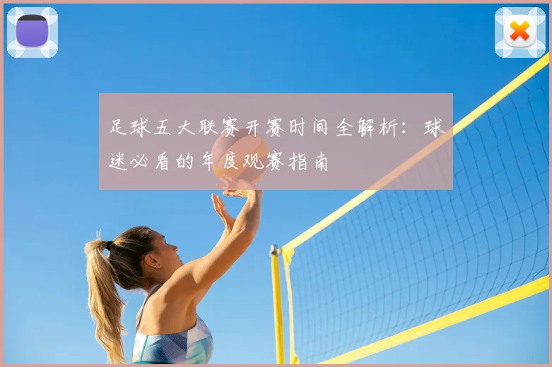足球五大联赛开赛时间全解析:球迷必看的年度观赛指南